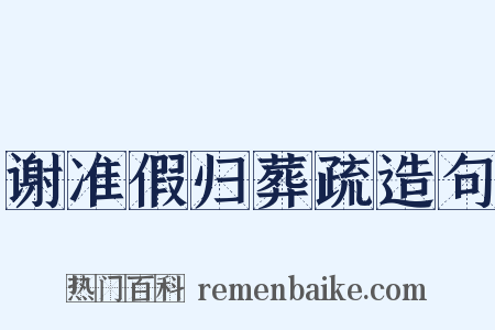 谢准假归葬疏造句是什么意思的图片